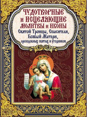 cover image of Чудотворные и исцеляющие молитвы и иконы Святой Троицы, Спасителя, Божьей Матери, преподобных святых и угодников